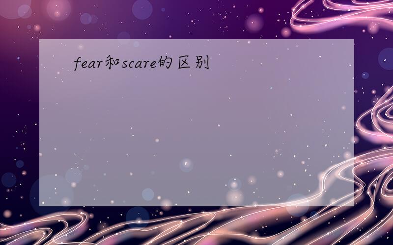 fear和scare的区别