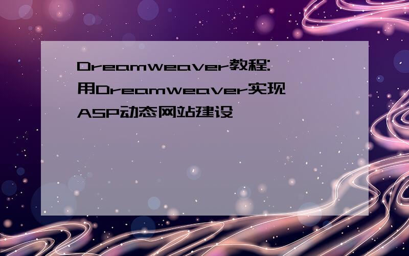 Dreamweaver教程:用Dreamweaver实现ASP动态网站建设