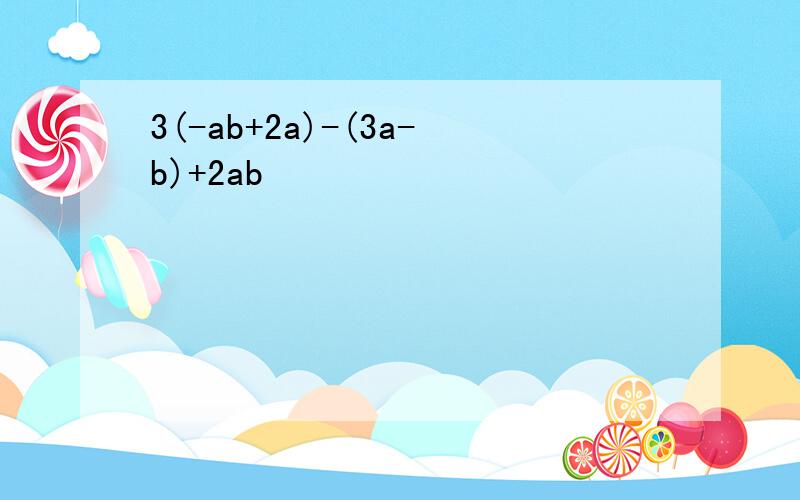 3(-ab+2a)-(3a-b)+2ab