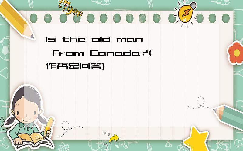 Is the old man from Canada?(作否定回答)