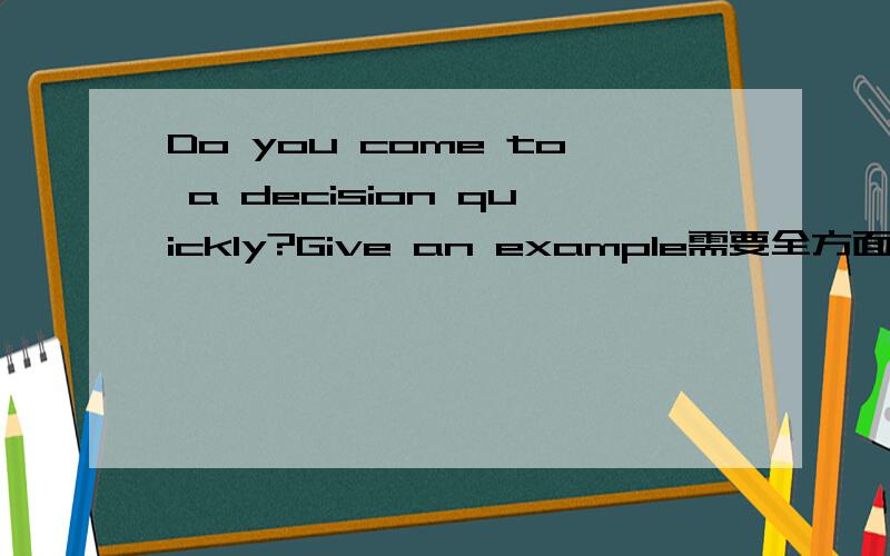 Do you come to a decision quickly?Give an example需要全方面的回答,