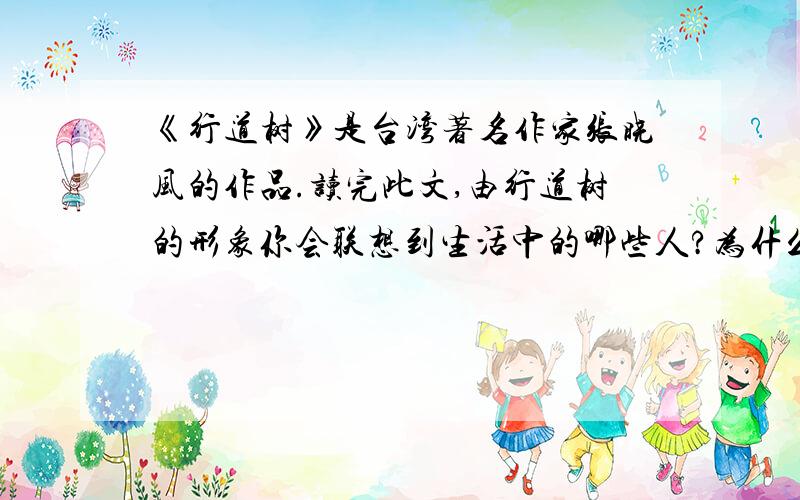 《行道树》是台湾著名作家张晓风的作品.读完此文,由行道树的形象你会联想到生活中的哪些人?为什么?急用!