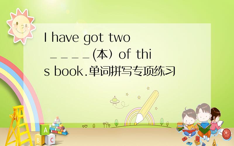 I have got two ____(本）of this book.单词拼写专项练习