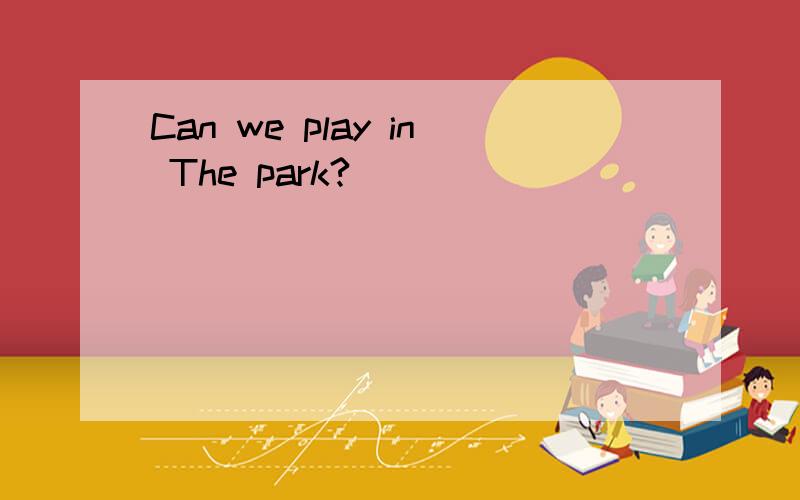 Can we play in The park?