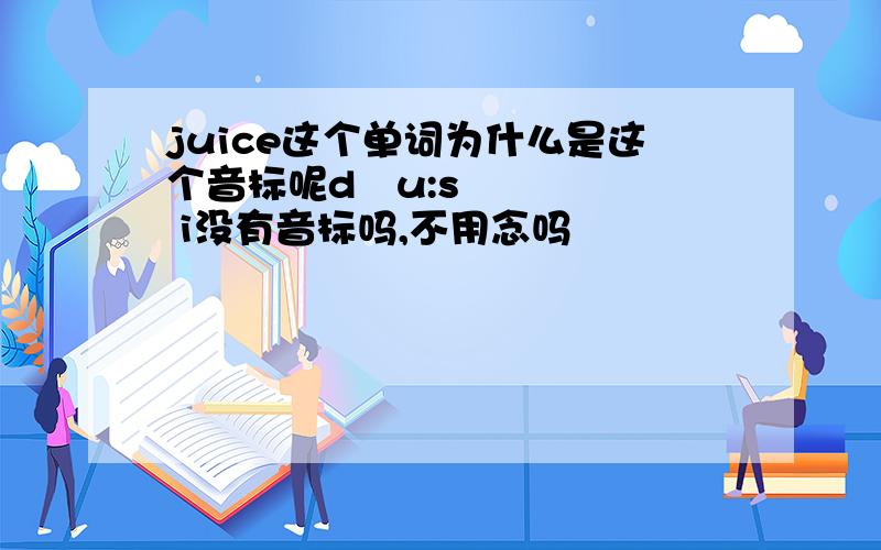 juice这个单词为什么是这个音标呢dʒu:s i没有音标吗,不用念吗