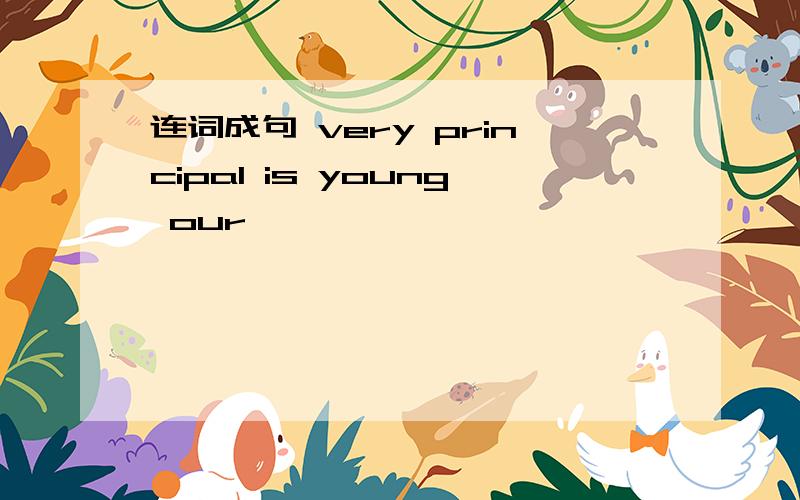 连词成句 very principal is young our