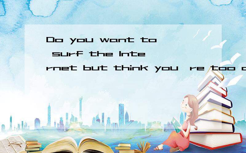 Do you want to surf the Internet but think you're too old to start learning new skills