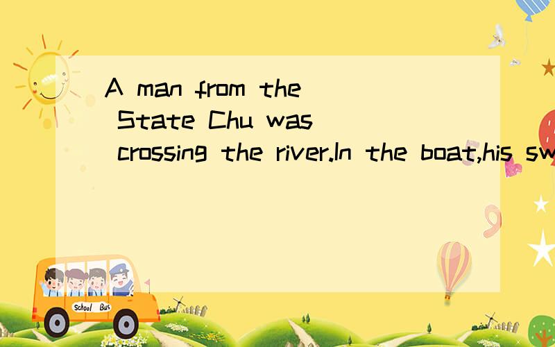 A man from the State Chu was crossing the river.In the boat,his sword fell
