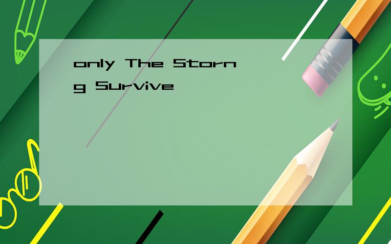 only The Storng Survive