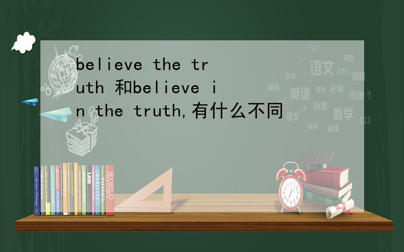 believe the truth 和believe in the truth,有什么不同
