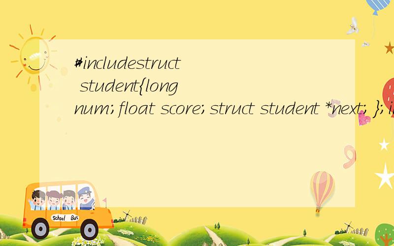 #includestruct student{long num;float score;struct student *next;};int main(){struct student a,b,*p;a.num=231231;b.num=311;b.score=2.0;a.score=1.0;a.next=&b;p=a->next; error:invalid type argument of '->' (have 'struct student')printf(