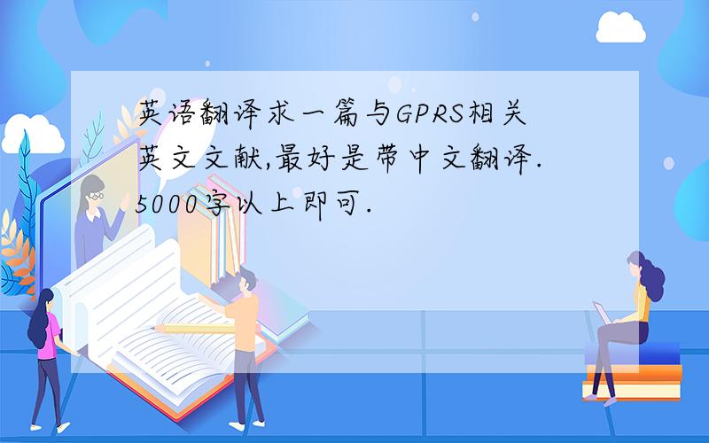 英语翻译求一篇与GPRS相关英文文献,最好是带中文翻译.5000字以上即可.