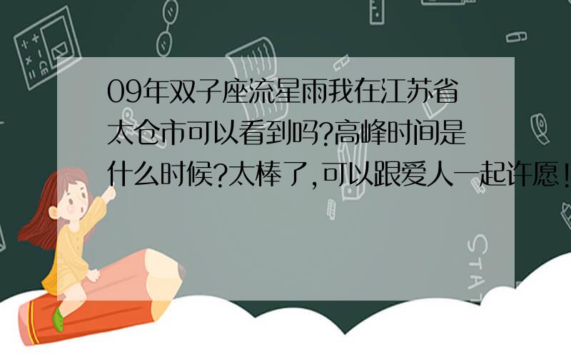 09年双子座流星雨我在江苏省太仓市可以看到吗?高峰时间是什么时候?太棒了,可以跟爱人一起许愿!