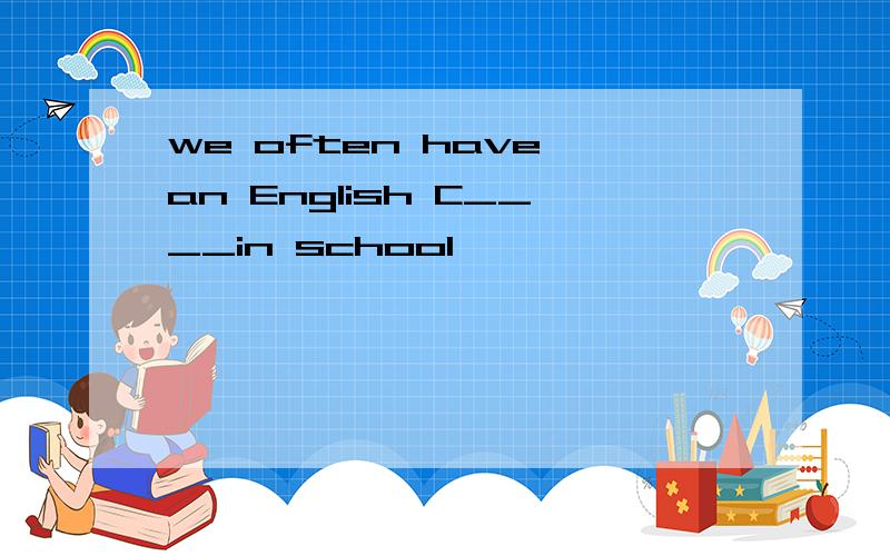 we often have an English C____in school