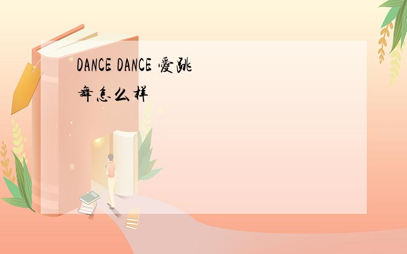 DANCE DANCE 爱跳舞怎么样