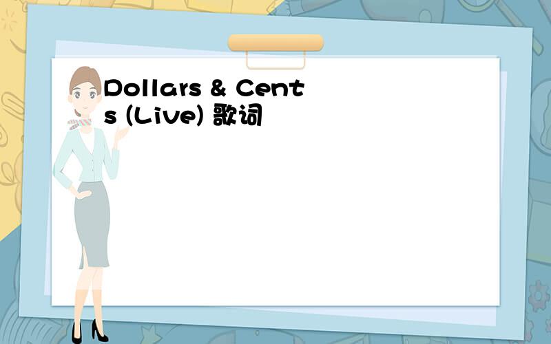 Dollars & Cents (Live) 歌词