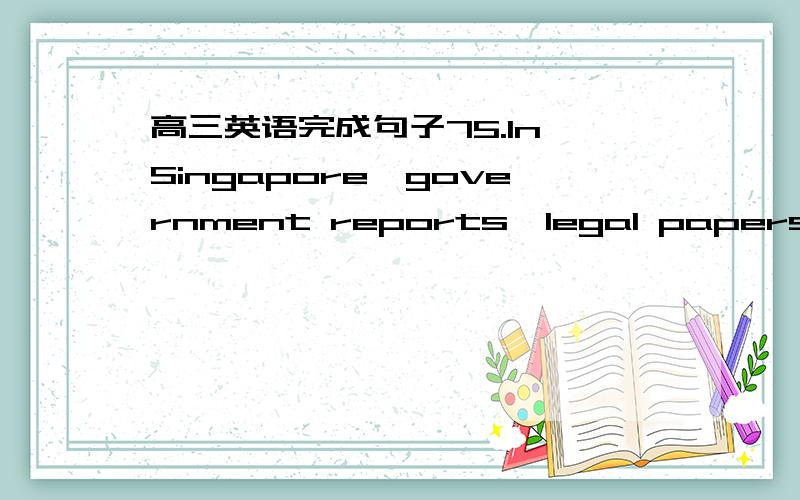 高三英语完成句子75.In Singapore,government reports,legal papers and most business letters are the main situations____________.(use) 在新加坡,政府报告、法律文件和大部分的商业信函都主要使用英语.为什么答案是 wh