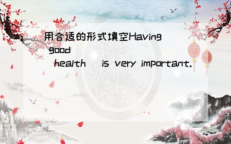 用合适的形式填空Having good         (health) is very important.