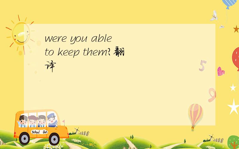 were you able to keep them?翻译