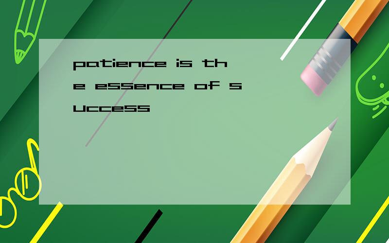 patience is the essence of success
