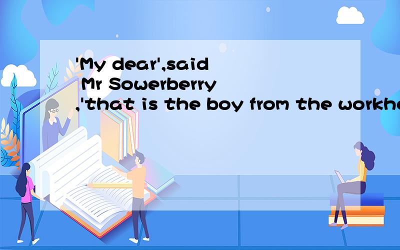 'My dear',said Mr Sowerberry,'that is the boy from the workhouse__'that I told you aboutabout which I told you这两个区别是什么,怎么翻译的（选第一个）