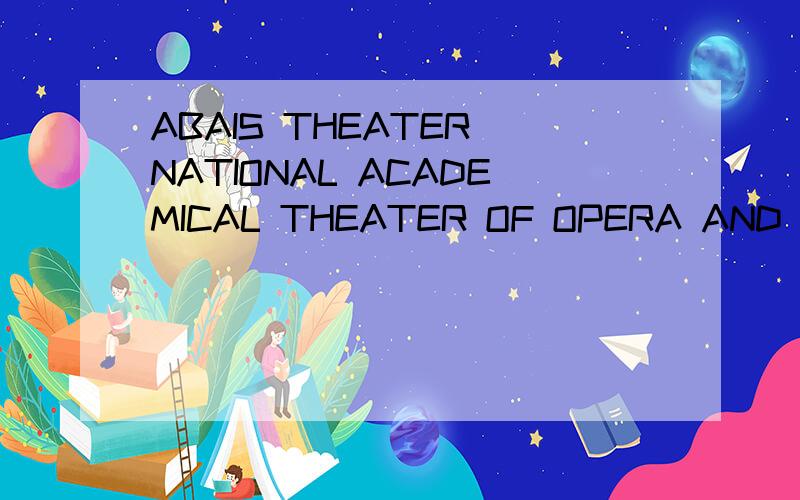 ABAIS THEATER NATIONAL ACADEMICAL THEATER OF OPERA AND BALLET怎么样