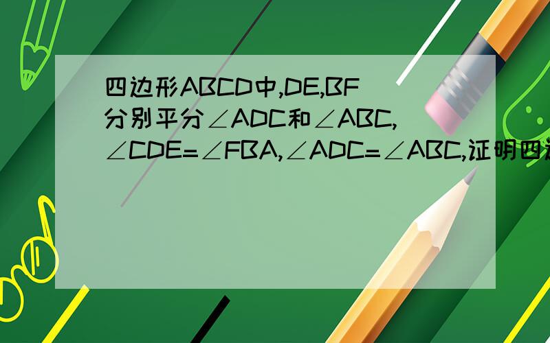 四边形ABCD中,DE,BF分别平分∠ADC和∠ABC,∠CDE=∠FBA,∠ADC=∠ABC,证明四边形ABCD是平行四边形