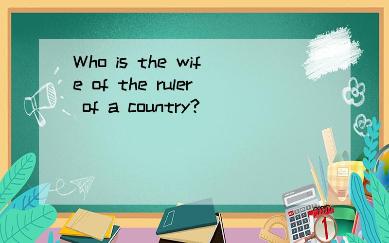 Who is the wife of the ruler of a country?