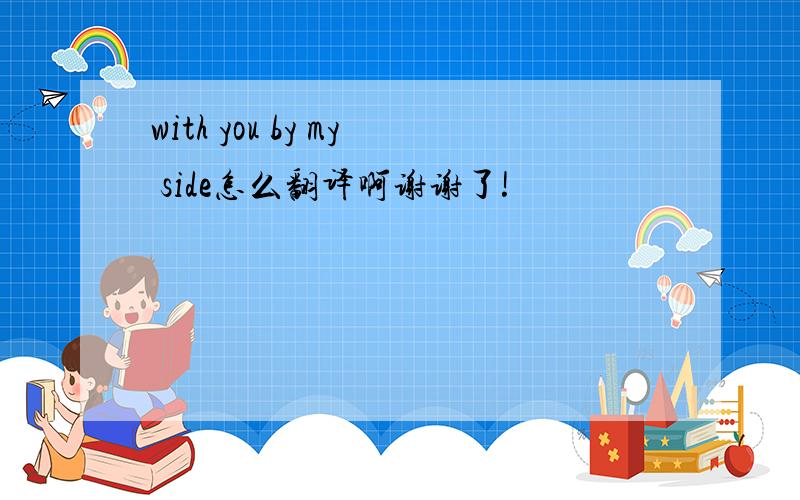 with you by my side怎么翻译啊谢谢了!