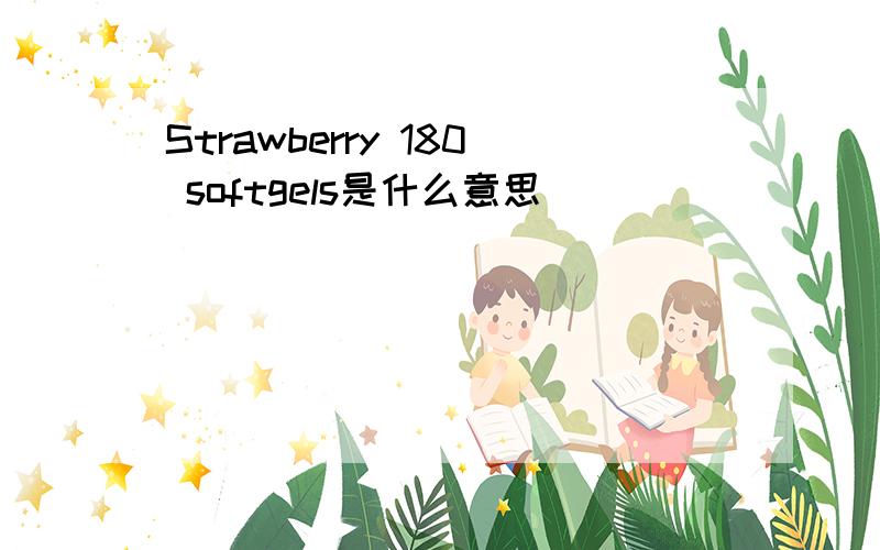 Strawberry 180 softgels是什么意思
