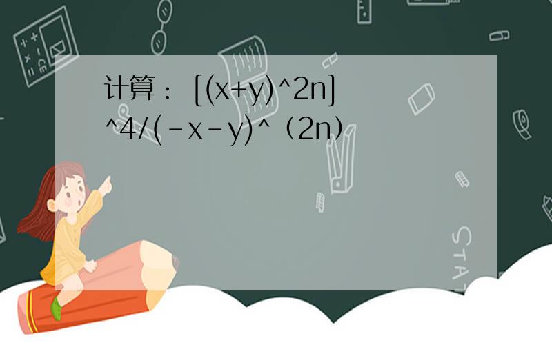 计算： [(x+y)^2n]^4/(-x-y)^（2n）