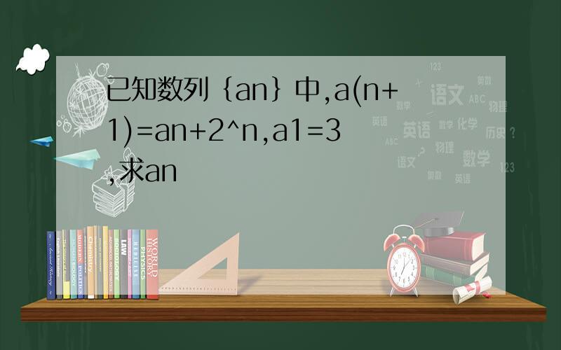 已知数列｛an｝中,a(n+1)=an+2^n,a1=3,求an
