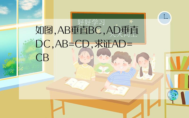 如图,AB垂直BC,AD垂直DC,AB=CD,求证AD=CB