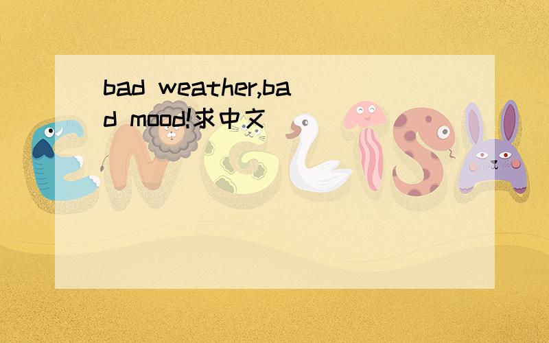 bad weather,bad mood!求中文