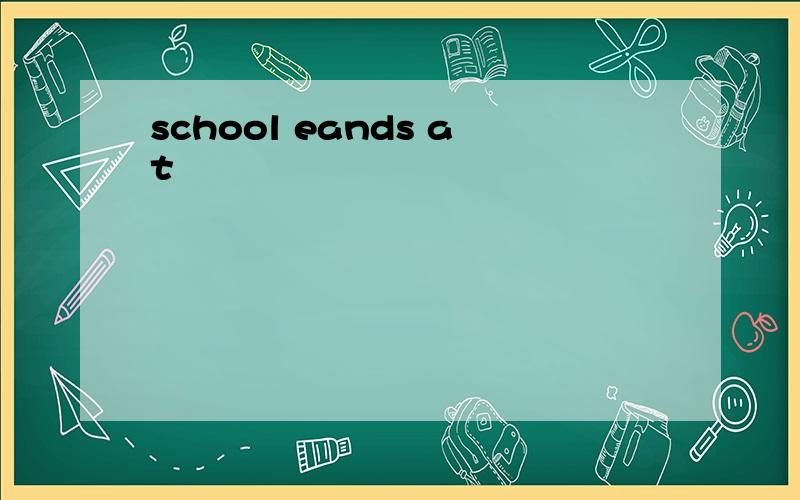 school eands at