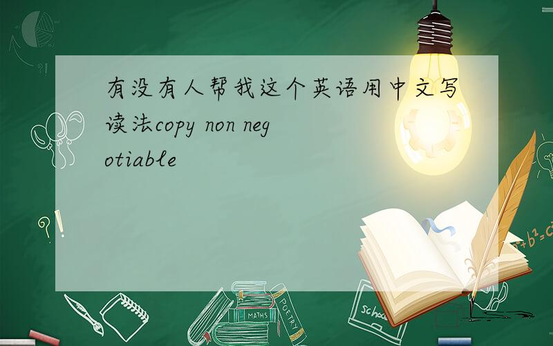 有没有人帮我这个英语用中文写读法copy non negotiable
