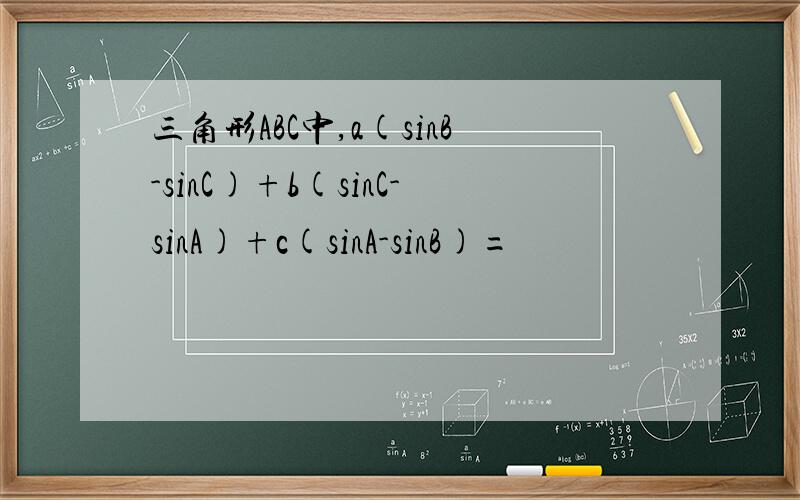 三角形ABC中,a(sinB-sinC)+b(sinC-sinA)+c(sinA-sinB)=