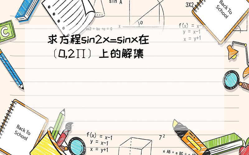 求方程sin2x=sinx在〔0,2∏〕上的解集