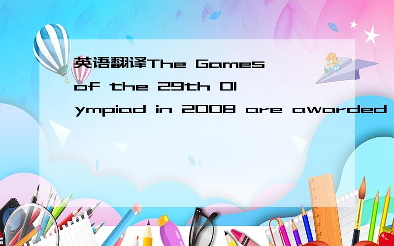 英语翻译The Games of the 29th Olympiad in 2008 are awarded to the city of Beijing.