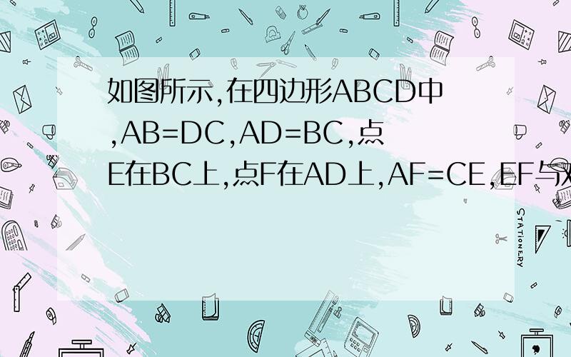 如图所示,在四边形ABCD中,AB=DC,AD=BC,点E在BC上,点F在AD上,AF=CE,EF与对角线BD相交于点O.试说明O是BD的中点