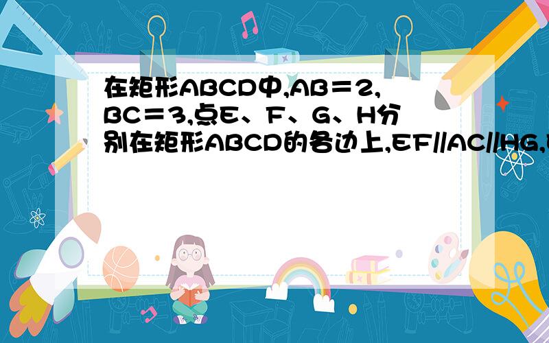 在矩形ABCD中,AB＝2,BC＝3,点E、F、G、H分别在矩形ABCD的各边上,EF//AC//HG,EH//BD//FG求EFGH周长