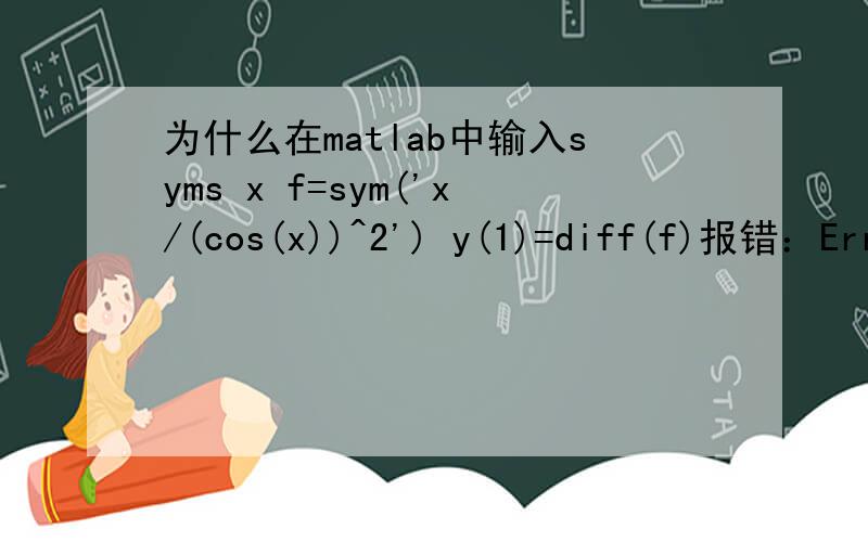 为什么在matlab中输入syms x f=sym('x/(cos(x))^2') y(1)=diff(f)报错：Error using ==> diffNot enough input arguments.