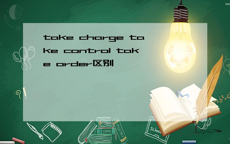 take charge take control take order区别