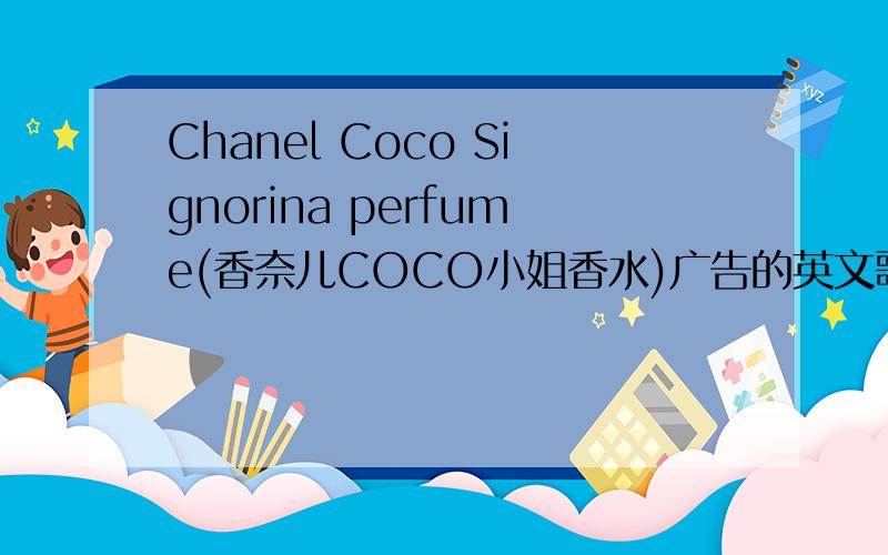 Chanel Coco Signorina perfume(香奈儿COCO小姐香水)广告的英文歌名是什么?``````