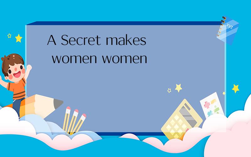 A Secret makes women women