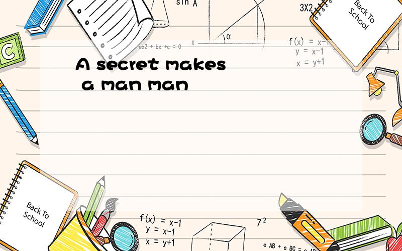 A secret makes a man man