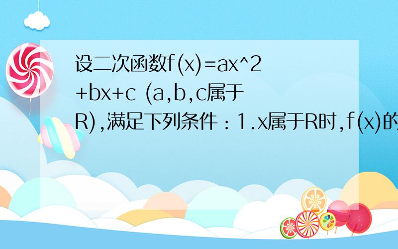 设二次函数f(x)=ax^2+bx+c (a,b,c属于R),满足下列条件：1.x属于R时,f(x)的最小值是0,且f(x-1)=f(-x-1)成立；2.当x属于（0,5)时,x