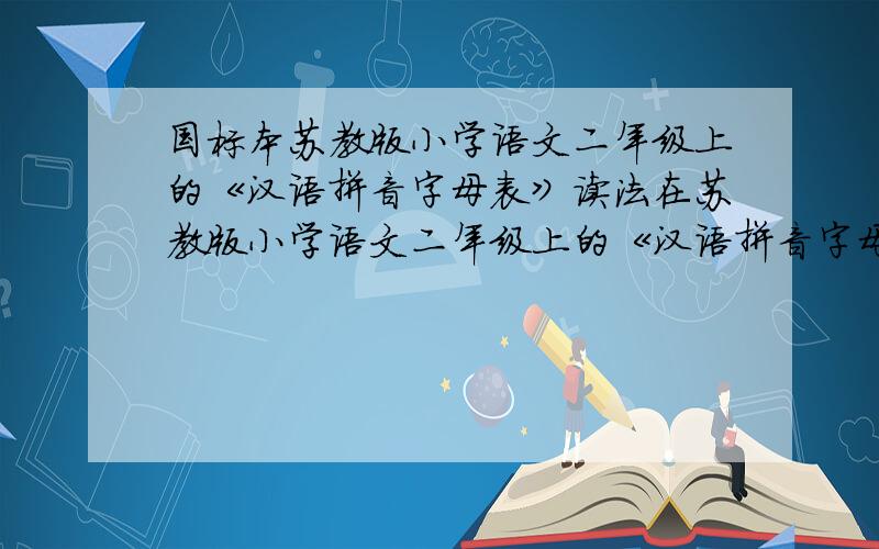国标本苏教版小学语文二年级上的《汉语拼音字母表》读法在苏教版小学语文二年级上的《汉语拼音字母表》中老师要求 A B a b 的念法.请问有mp3等的音频、视频的文件么?就是二年级的拼音