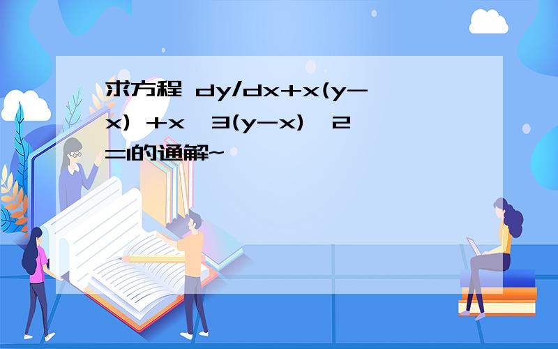 求方程 dy/dx+x(y-x) +x^3(y-x)^2=1的通解~