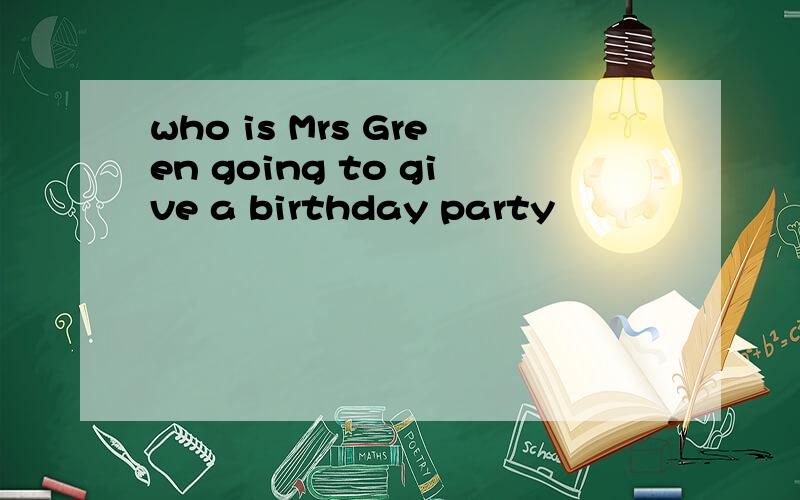 who is Mrs Green going to give a birthday party